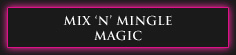 MIX 'N' MINGLE MAGIC